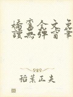 娇鸾全文免费阅读无弹窗笔趣阁