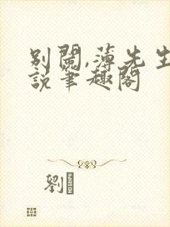 别闹,薄先生小说笔趣阁