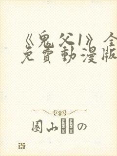 《鬼父1》全集免费动漫版在线播放