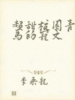 超甜校园青梅竹马的宠文