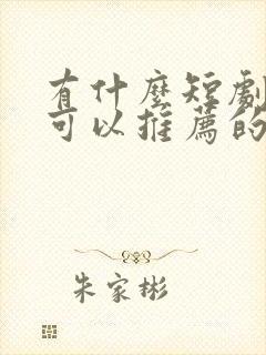 有什么短剧好看可以推荐的