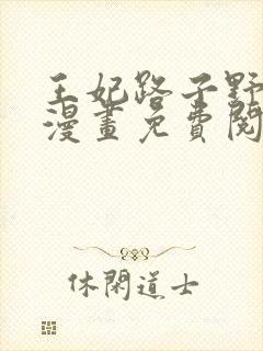 王妃路子野得宠漫画免费阅读