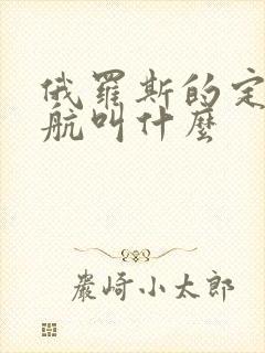 俄罗斯的定位导航叫什么