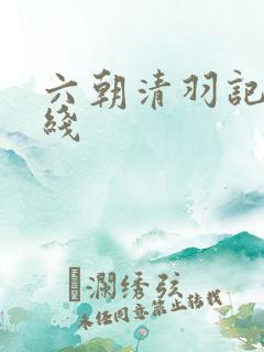 六朝清羽记 在线