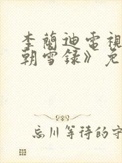 李兰迪电视剧《朝雪录》免费观看