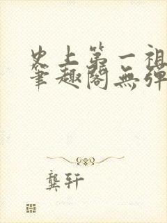 史上第一祖师爷笔趣阁无弹窗