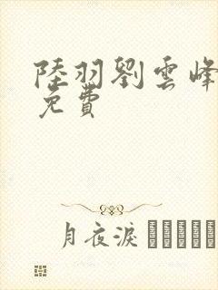 陆羽刘云峰全文免费