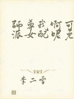 师尊我啊可是反派女配呢免费阅读
