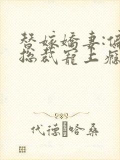 替嫁娇妻:偏执总裁宠上瘾