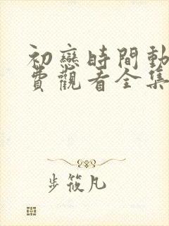 初恋时间动漫免费观看全集高清中文