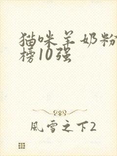 猫咪羊奶粉排行榜10强