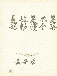 义姐是不是良妈妈动漫全集免费观看
