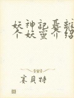 妖神记聂离的七个妖灵介绍