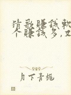 猜歌赚钱软件哪个赚钱多,又安全