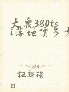 大众380tsi落地价多少钱
