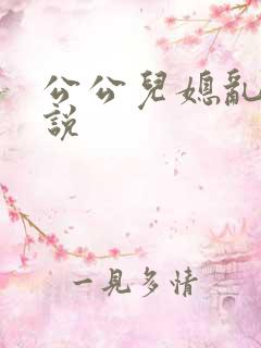 公公儿媳乱欲小说