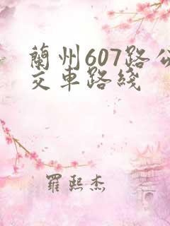 兰州607路公交车路线