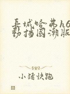 长城哈弗h6自动挡国潮版多少钱?