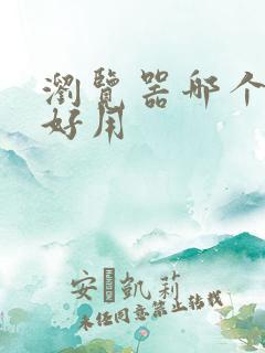浏览器哪个比较好用