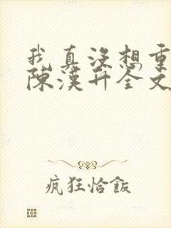 我真没想重生啊陈汉升全文免费