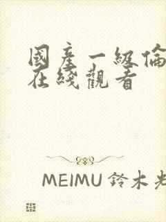 国产一级伦理片在线观看