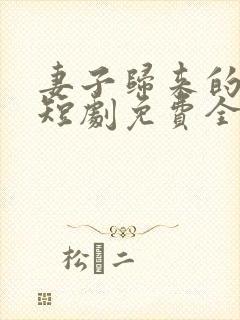 妻子归来的秘密短剧免费全集播放