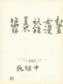 绝美妖女对我欲罢不能漫画免费下拉式 漫画