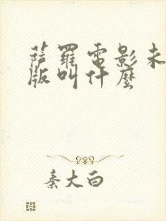 萨罗电影未删减版叫什么