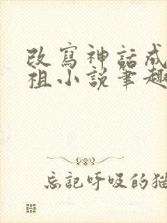 改写神话成为道祖小说笔趣阁