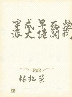 穿成早死炮灰反派大佬哄我嫁他