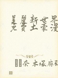 美丽新世界韩漫免费土豪漫画