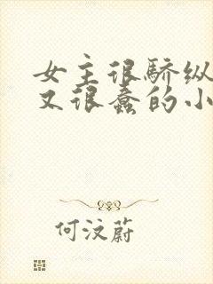 女主很骄纵恶毒又很蠢的小说