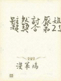 虽然讨厌姐姐但超契合第2集