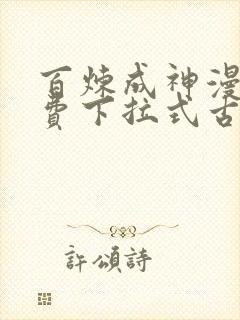 百炼成神漫画免费下拉式古风漫画