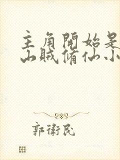 主角开始是个小山贼修仙小说