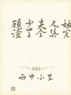 顾少夫人她又虐渣了全集完整版