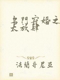 名门宠婚之老公太放肆