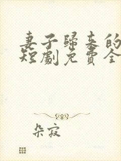 妻子归来的秘密短剧免费全集播放