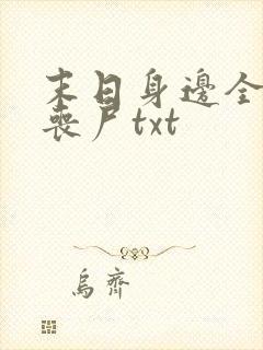 末日身边全是女丧尸txt