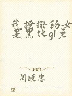 我撩拨的女主总是黑化gl免费阅读