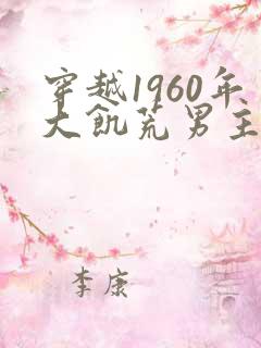 穿越1960年大饥荒男主小说