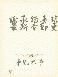 谢承钧秦玥小说最新章节更新时间