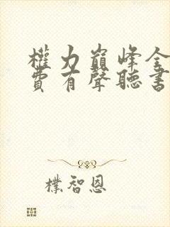 权力巅峰全集免费有声听书
