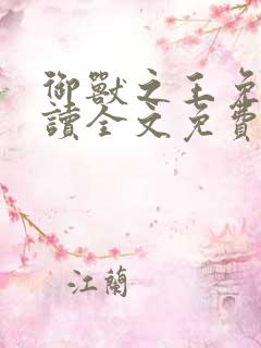 御兽之王免费阅读全文免费阅读正版