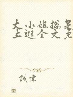 大小姐总是不求上进全文免费阅读