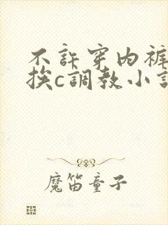 不许穿内裤随时挨c调教小说