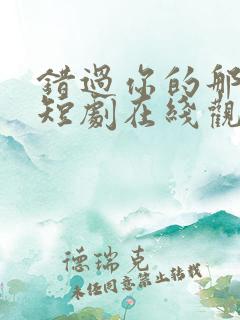 错过你的那些年短剧在线观看