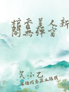 棺香美人新笔趣阁无弹窗