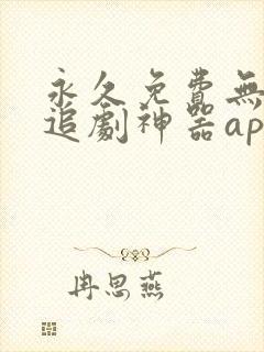 永久免费无广告追剧神器app