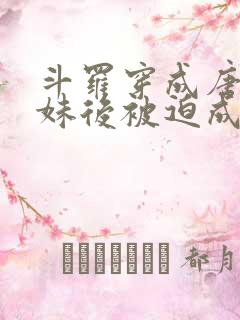 斗罗穿成唐三妹妹后被迫成神